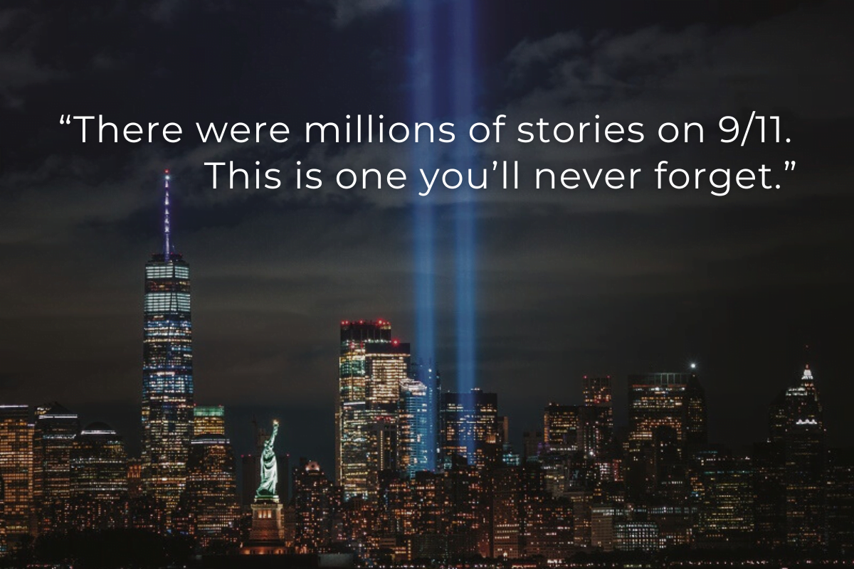 “There were millions of stories on 9/11. This is one you’ll never forget.”